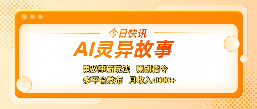 AI灵异故事，鬼故事新玩法，原创指令，多平台发布，月收入4000+-蓝图副业