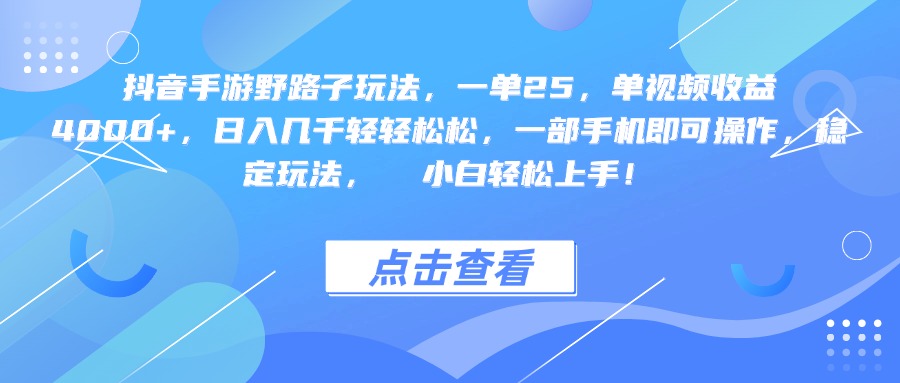 抖音手游野路子玩法，一单25，单视频收益4000+，一部手机即可操作，日入几千轻轻松松，稳定玩法，  小白轻松上手！-蓝图副业