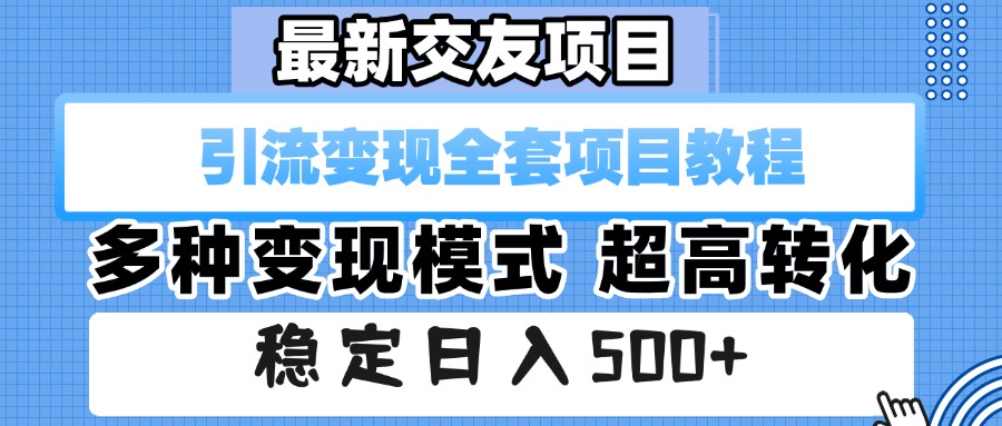 最新交友项目 引流变现全套项目教程 多种变现模式 超高转化 稳定日入500+-蓝图副业