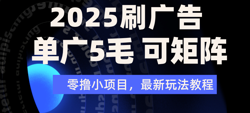 2025年零撸刷广告变现，单广5毛，可矩阵放大操作-蓝图副业