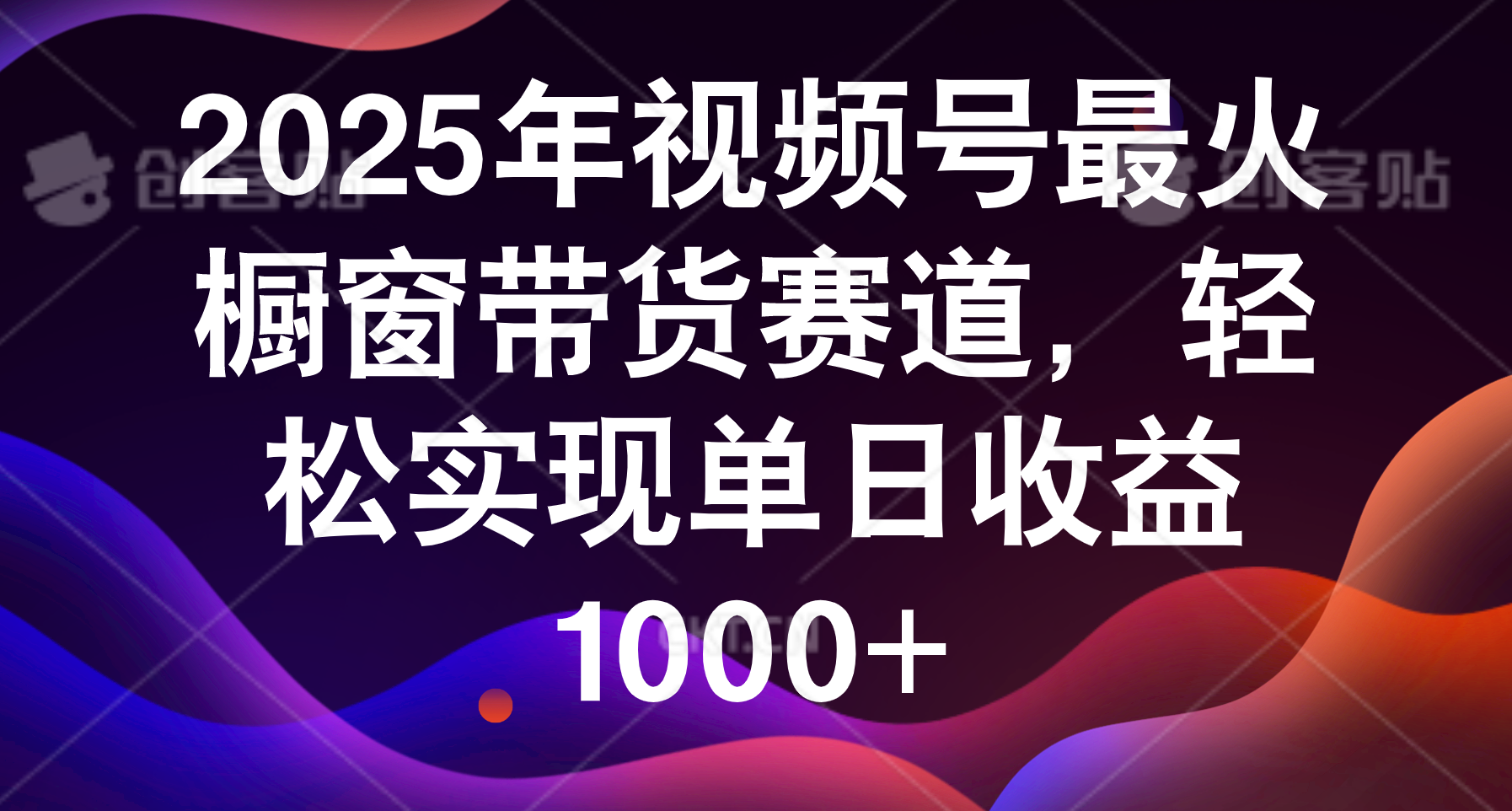 2025年视频号最火橱窗带货赛道，轻松实现单日收益1000+-蓝图副业