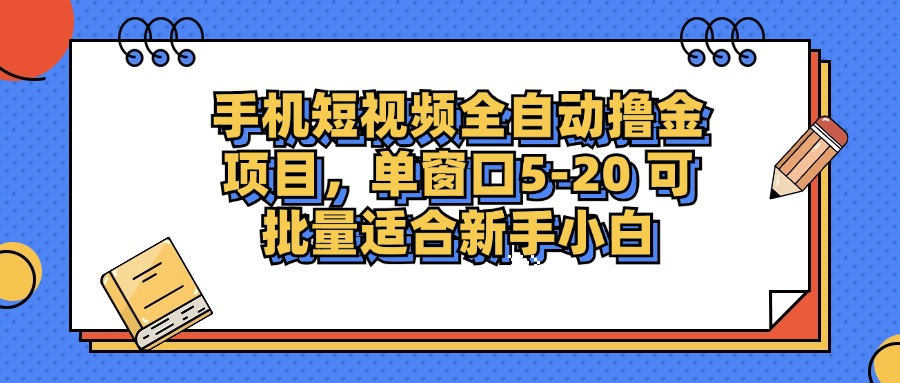 手机短视频全自动撸金项目，单窗口5-20可批量适合新手小白-蓝图副业