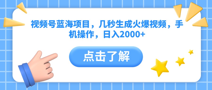 视频号蓝海项目，几秒生成火爆视频，手机操作，日入2000+vv-蓝图副业