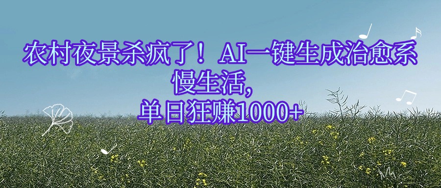 农村夜景杀疯了！AI一键生成治愈系慢生活，单日狂赚1000+-蓝图副业