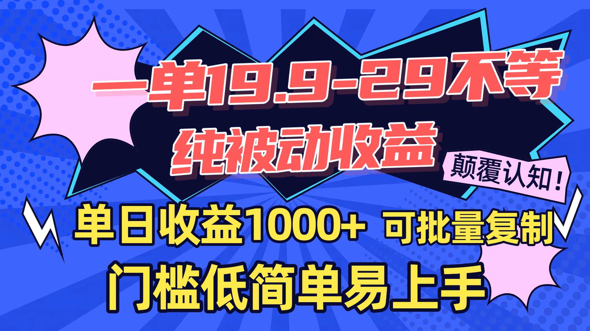 一单19.9-29不等，纯被动收益，单日收益1000+，门槛低简单易上手，可批量复制-蓝图副业