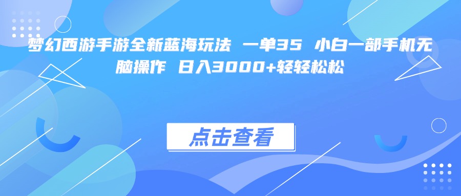 梦幻西游手游全新蓝海玩法 一单35 小白一部手机无脑操作 日入3000+轻轻松松-蓝图副业