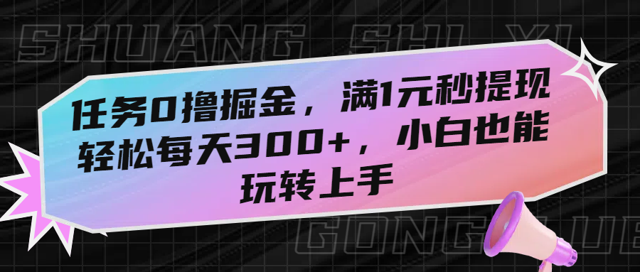 任务0撸掘金，满1元秒提现，轻松每天300+，小白也能玩转上手-蓝图副业