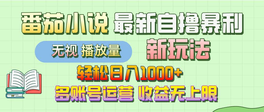 最新番茄小说自撸暴利新玩法！轻松日入1000+，无视播放量，可放大，收益无上限！-蓝图副业