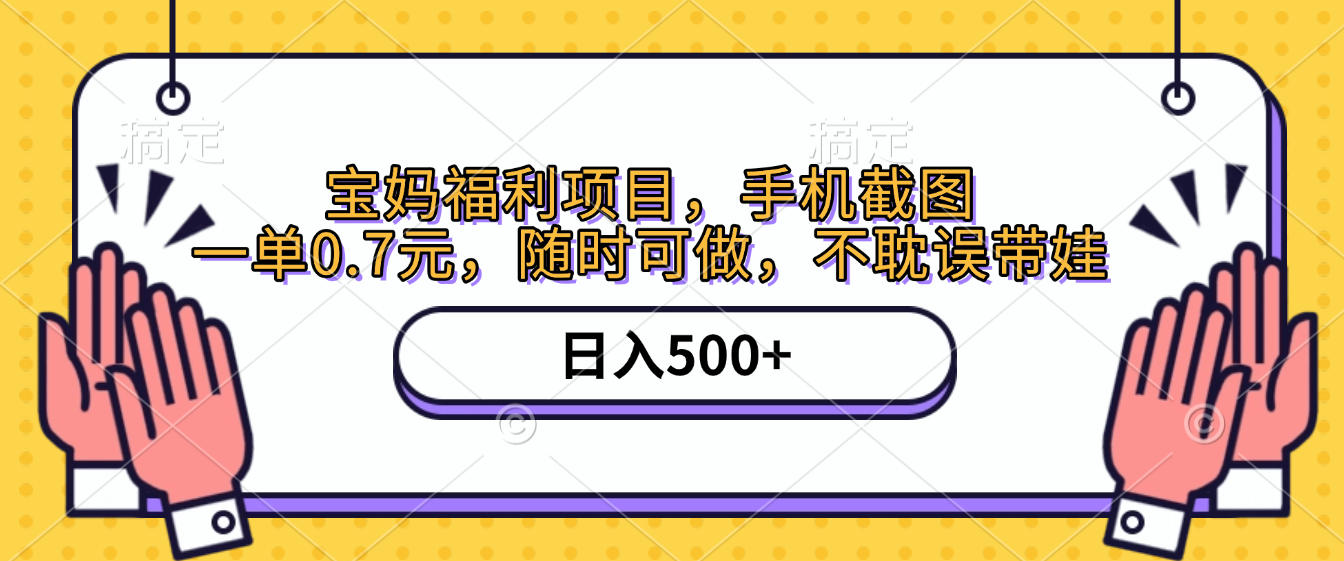 手机截图，宝妈福利项目，一单0.7元，随时可做，不耽误带娃，日入500+-蓝图副业
