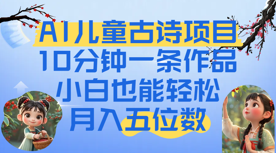 爆火AI儿童古诗项目！10分钟一条作品，小白也能轻松月入五位数-蓝图副业
