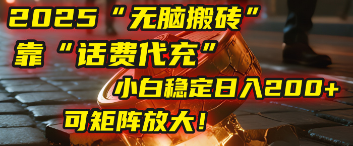 无脑搬砖项目：靠“话费代充”，小白稳定日入200+，可矩阵放大！-蓝图副业