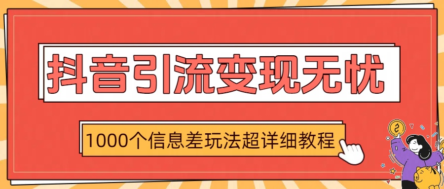 抖音引流变现无忧：1000个信息差玩法超详细教程-蓝图副业