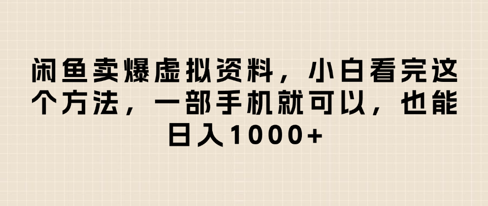闲鱼卖爆虚拟资料，日入1000+，小白看完这个方法一部手机就可以-蓝图副业