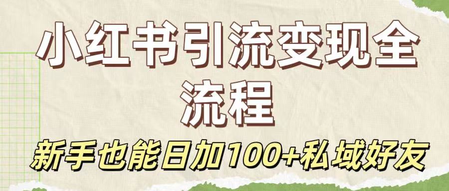 保姆级教程:小红书引流变现全流程,新手也能日加100+私域好友-蓝图副业