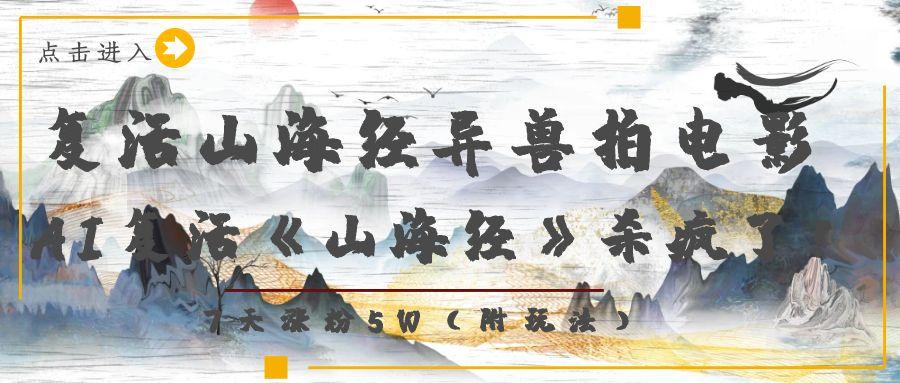 复活山海经异兽拍电影，AI复活《山海经》杀疯了！，7天涨粉5W-蓝图副业