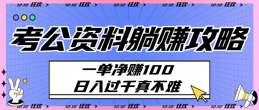 考公资料躺赚攻略：一单净赚100，日入过千真不难-蓝图副业