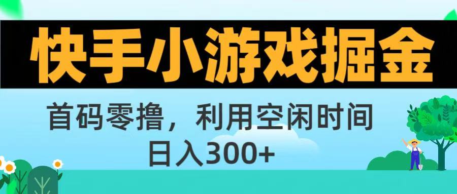 快手小游戏掘金首码!零撸模式，碎片时间轻松玩，日入500+不是梦-蓝图副业
