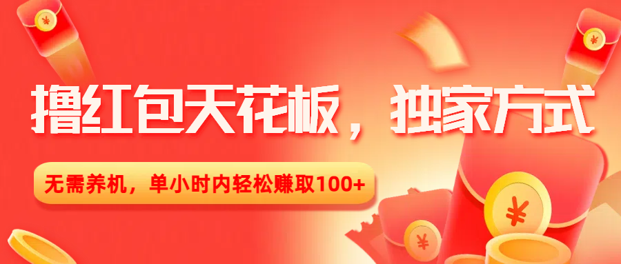 撸红包天花板，独家方式，无需养机，单小时内轻松赚取100+-蓝图副业