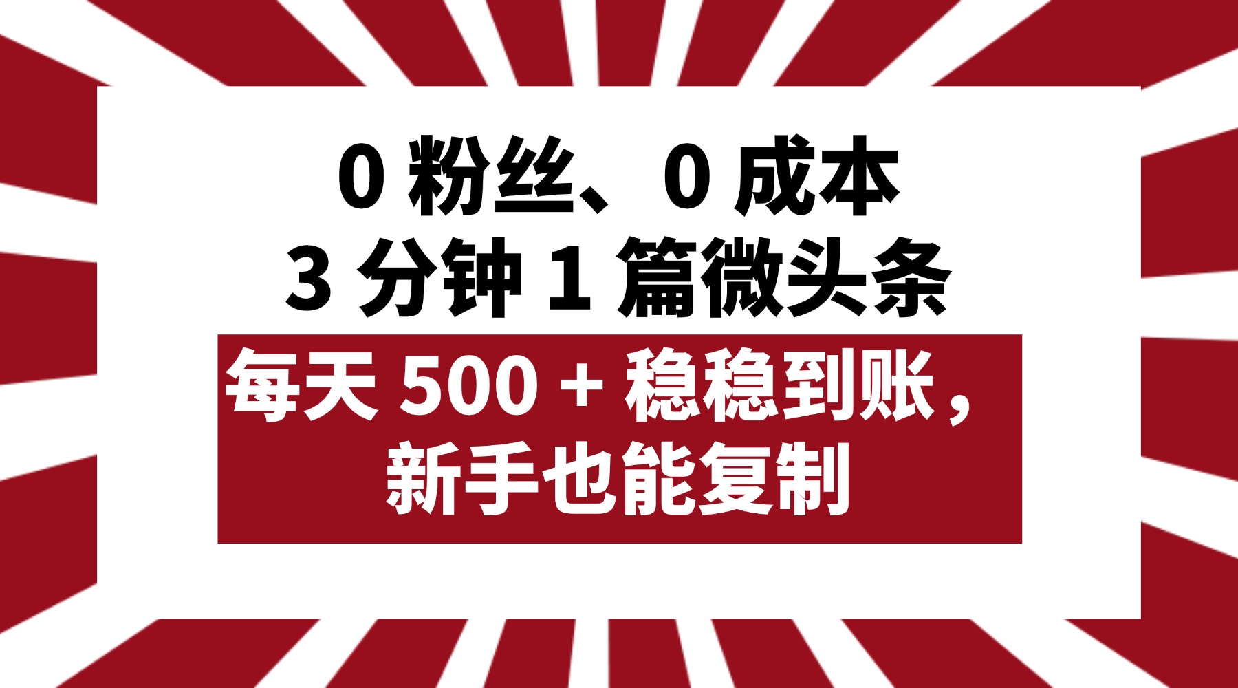 0 粉丝、0 成本，3 分钟 1 篇微头条，每天 500 + 稳稳到账，新手也能复制！-蓝图副业