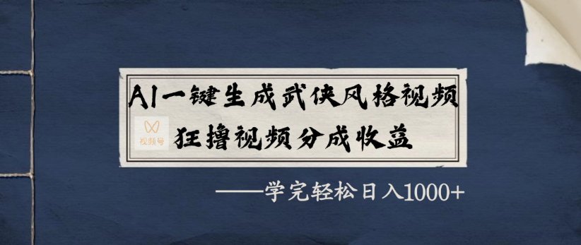 AI一键生成武侠风格视频,狂撸视频号分成收益,学完轻轻松松日入1000+-蓝图副业