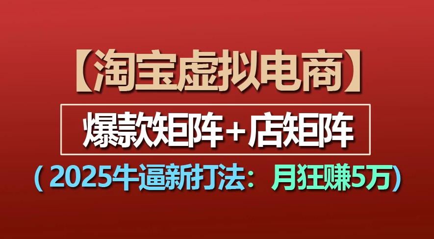 【淘宝虚拟项目】2025牛X新打法：爆款矩阵+店矩阵，月狂赚5万-蓝图副业