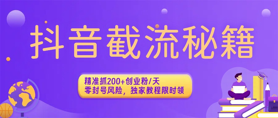 抖音截流秘籍:精准抓200+创业粉/天,零封号风险,独家教程限时领-蓝图副业