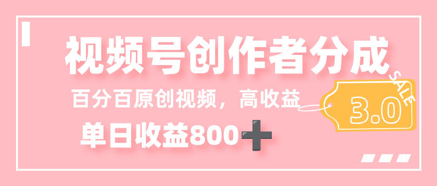最新视频号创作者分成 3.0，100%原创视频高收益，单日收益 800+-蓝图副业