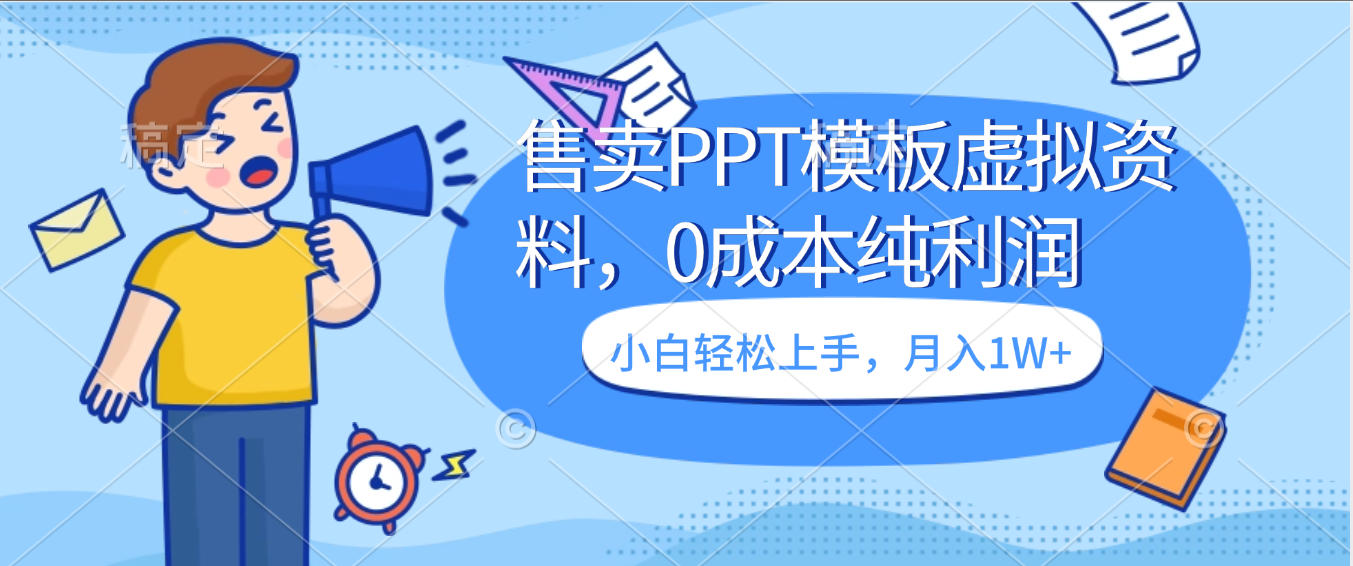 卖虚拟资料,售卖PPT模板,0成本纯利润,小白轻松上手,月入1W+-蓝图副业