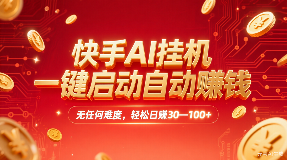 快手AI,一键启动自动赚钱 无任何难度,轻松一天30—100+-蓝图副业