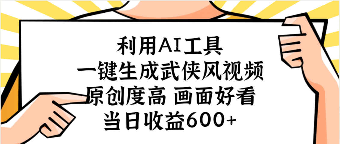 利用AI工具,一键生成武侠风视频,原创度高画面好看,当日收益600+-蓝图副业