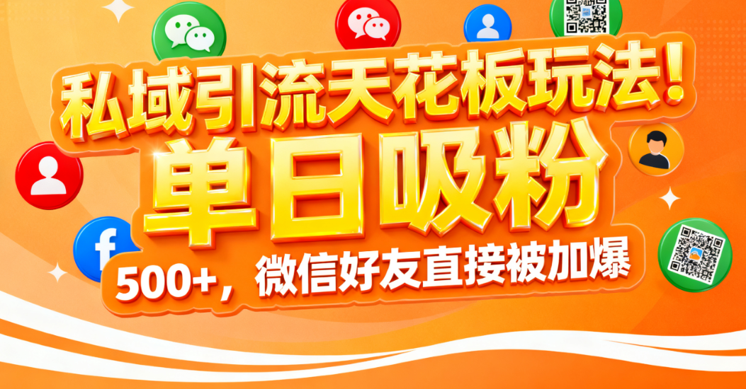 私域引流天花板玩法!单日吸粉 500+,微信好友直接被加爆-蓝图副业