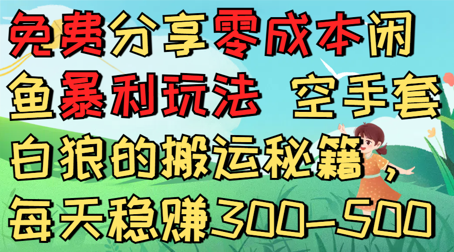 免费分享零成本闲鱼暴利玩法 空手套白狼的搬运秘籍,每天稳赚300-500-蓝图副业