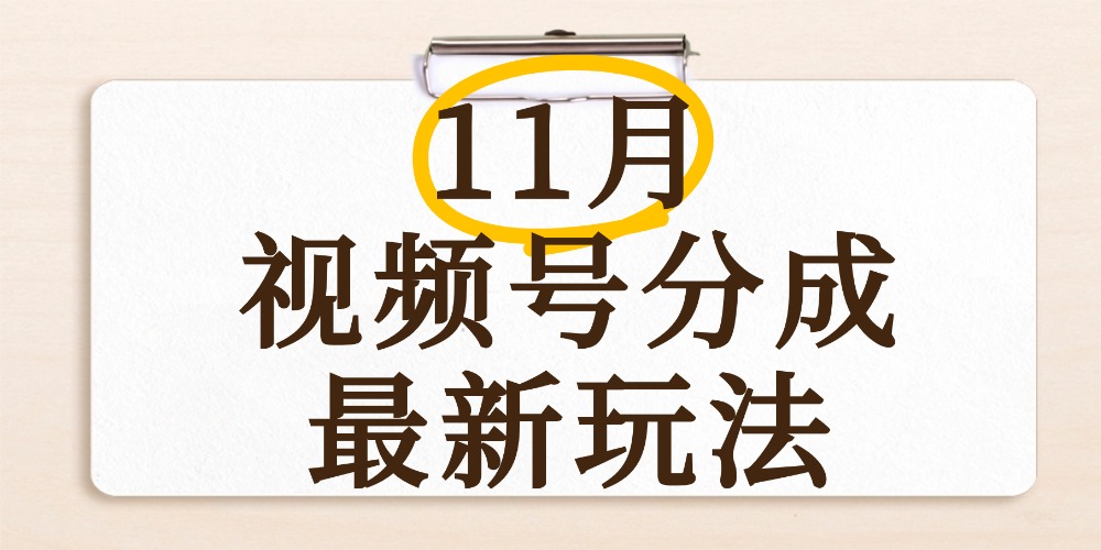 最新11月视频号分成计划全新玩法，几秒搞定视频，日入2000+，手机操作-蓝图副业