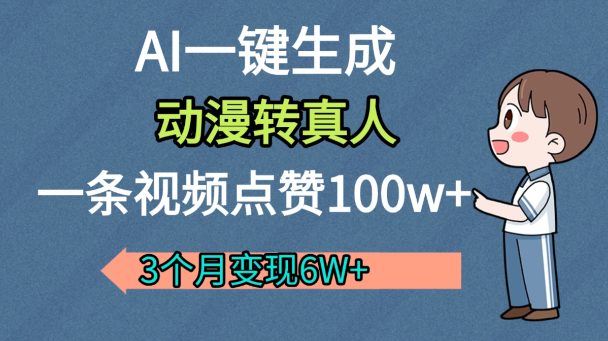AI动漫转真人,一条视频点赞100w+,我3个月变现了6W多-蓝图副业