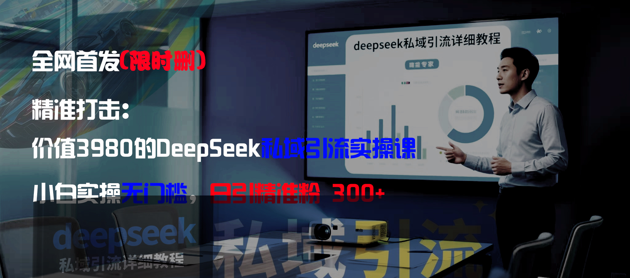 全网首发(限时删)精准打击:价值3980的DeepSeek私域引流实操课,小白实操无门槛,日引精准粉300+-蓝图副业