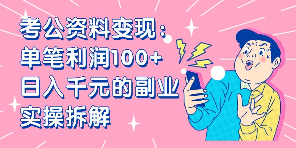 【小红书、咸鱼变现】考公资料变现：单笔利润100+，日入千元的副业实操拆解-蓝图副业