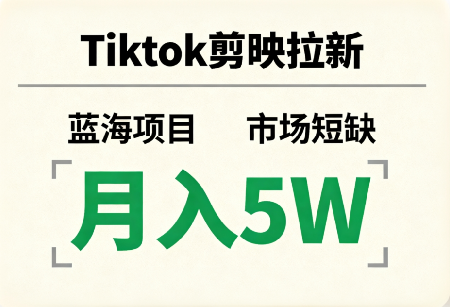 Tiktok剪映拉新，蓝海项目，市场短缺，月入5W+-蓝图副业