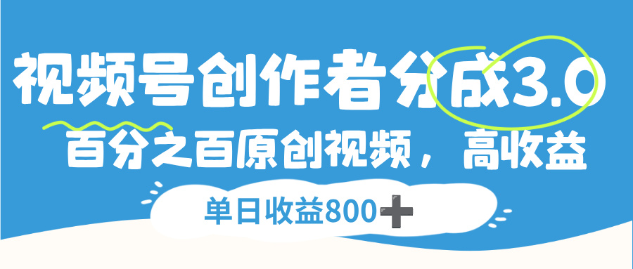 视频号创作者分成3.0,100%原创视频高收益,单日收益800+-蓝图副业
