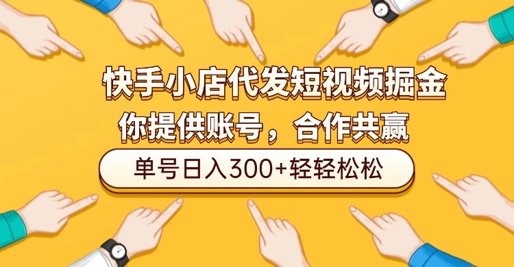 快手小店代发短视频掘金,你只提供账号,全程我们代运营,单号日入300+轻轻松松!-蓝图副业