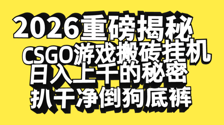2026开年重磅解密，CSGO游戏搬砖挂机日入上千的秘密，把倒狗的底裤扒干净，毫无保留-蓝图副业