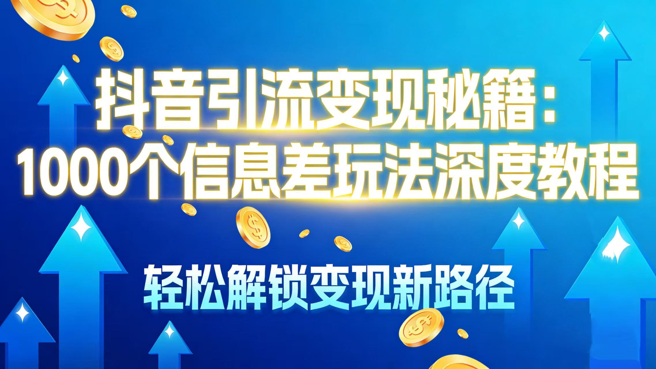 抖音引流变现秘籍:1000 个信息差玩法深度教程,轻松解锁变现新路径-蓝图副业
