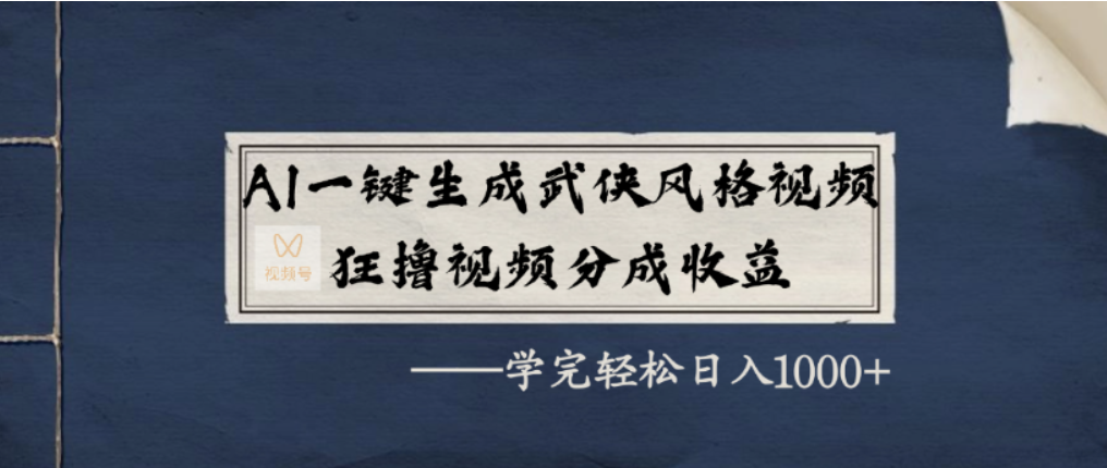 AI一键生成武侠风格视频，视频号分成收益狂撸，学完轻松日入1000+-蓝图副业