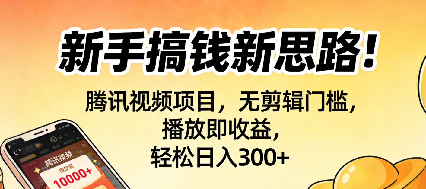 新手搞钱新思路！腾讯视频项目，无剪辑门槛，播放即收益，轻松日入300+-蓝图副业