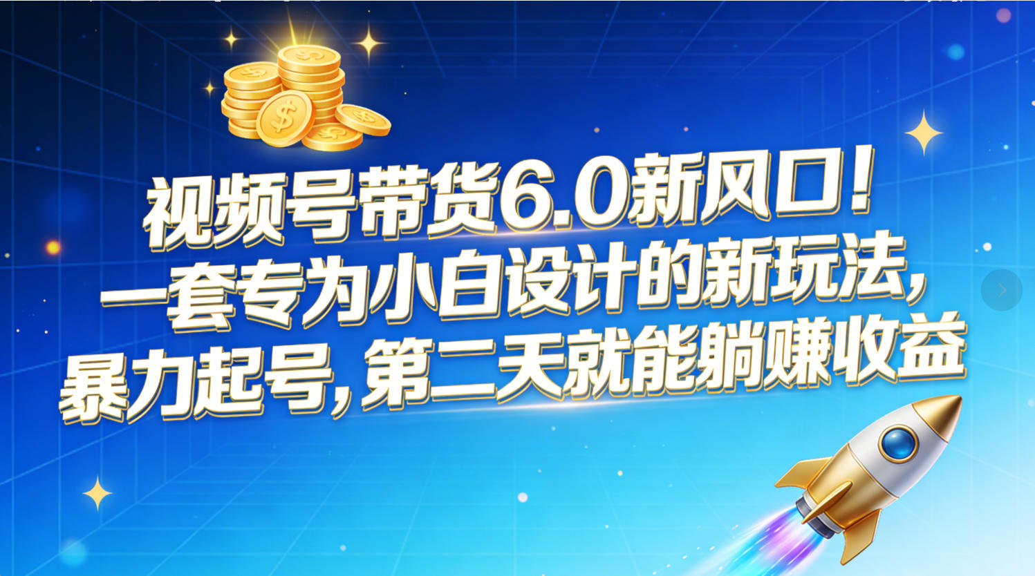 视频号带货6.0新风口！一套专为小白设计的新玩法，暴力起号，第二天就能躺赚收益-蓝图副业