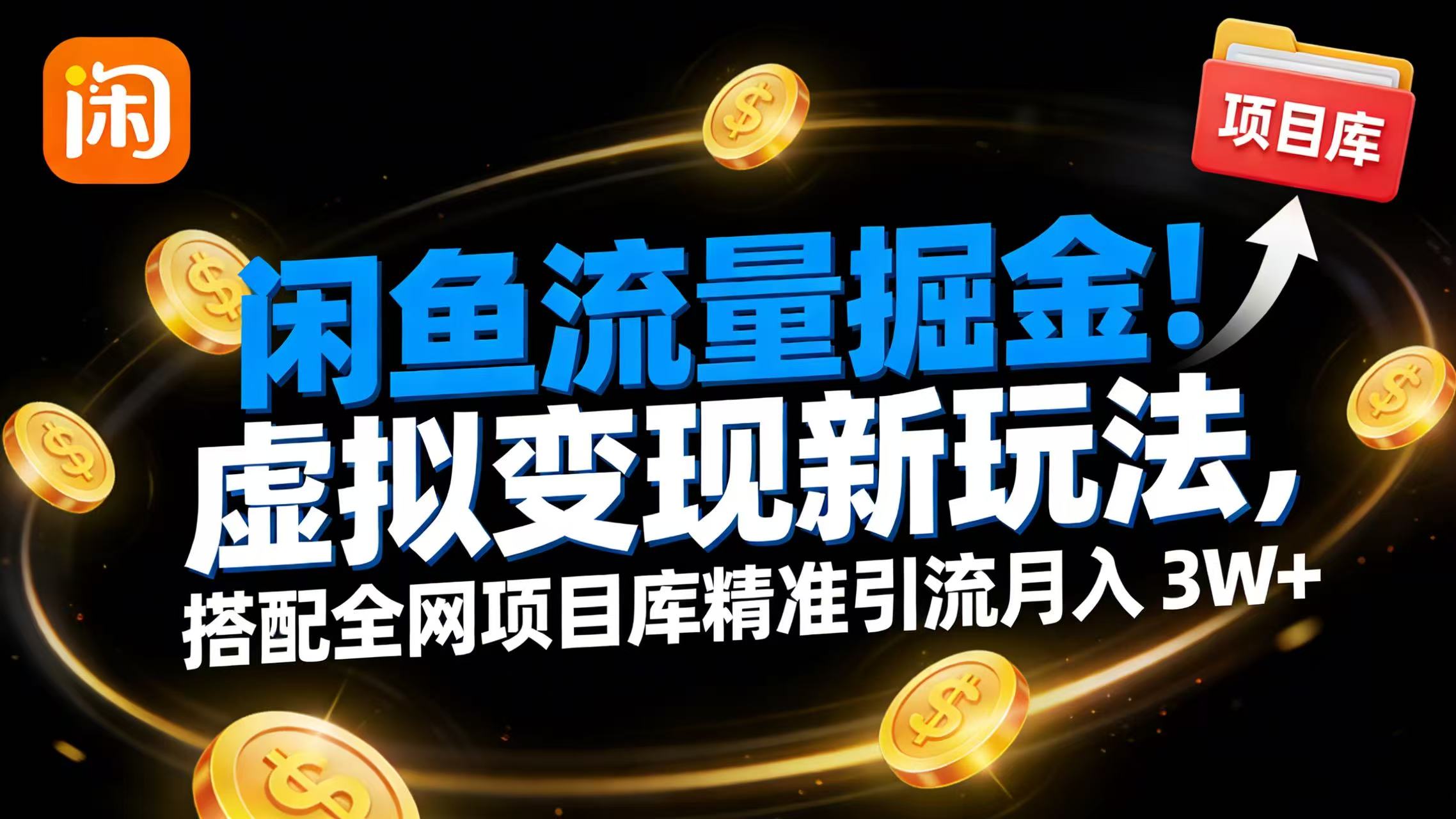 闲鱼流量掘金！虚拟变现新玩法，搭配全网项目库精准引流月入 3W+-蓝图副业