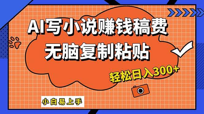 AI一键智能写小说，只需复制粘贴，小白也能成为小说家 轻松日入300+-蓝图副业