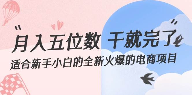 月入五位数 干就完了 适合新手小白的全新火爆的电商项目-蓝图副业