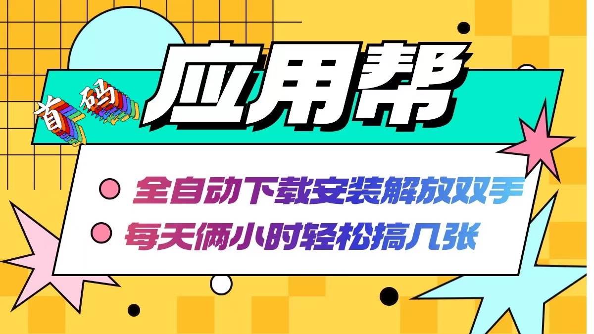 应用帮下载安装拉新玩法 全自动下载安装到卸载 每天俩小时轻松搞几张-蓝图副业