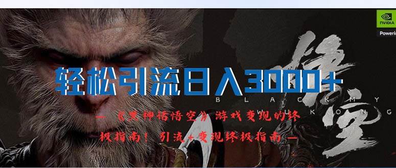 轻松引流日入3000+：《黑神话悟空》游戏变现的终极指南！引流+变现终极…-蓝图副业
