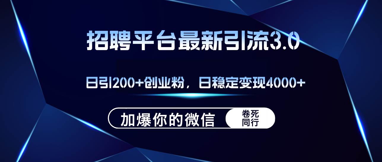 招聘平台日引流200+创业粉，加爆微信，日稳定变现4000+-蓝图副业